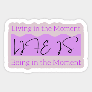 Life is Living in the Present Moment and Being in the Present Moment Sticker